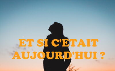 Et si c’était aujourd’hui ?